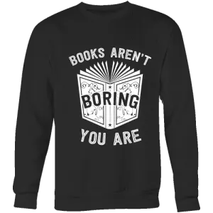 Books aren't boring, you are Sweatshirt