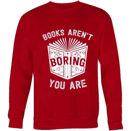 Books aren't boring, you are Sweatshirt