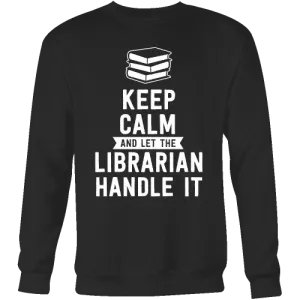 Keep calm and let the librarian handle it Sweatshirt