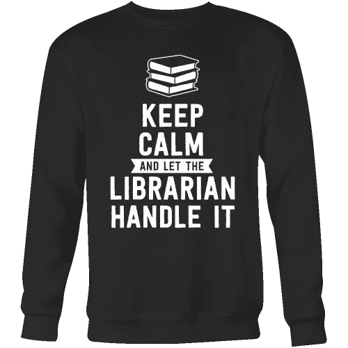 Keep calm and let the librarian handle it Sweatshirt