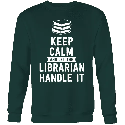 Keep calm and let the librarian handle it Sweatshirt